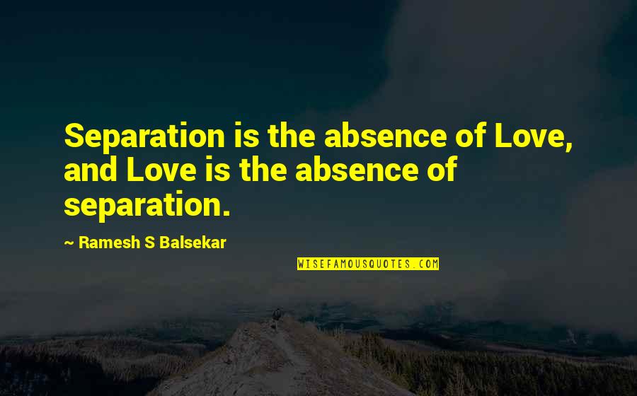 Separation In Love Quotes By Ramesh S Balsekar: Separation is the absence of Love, and Love