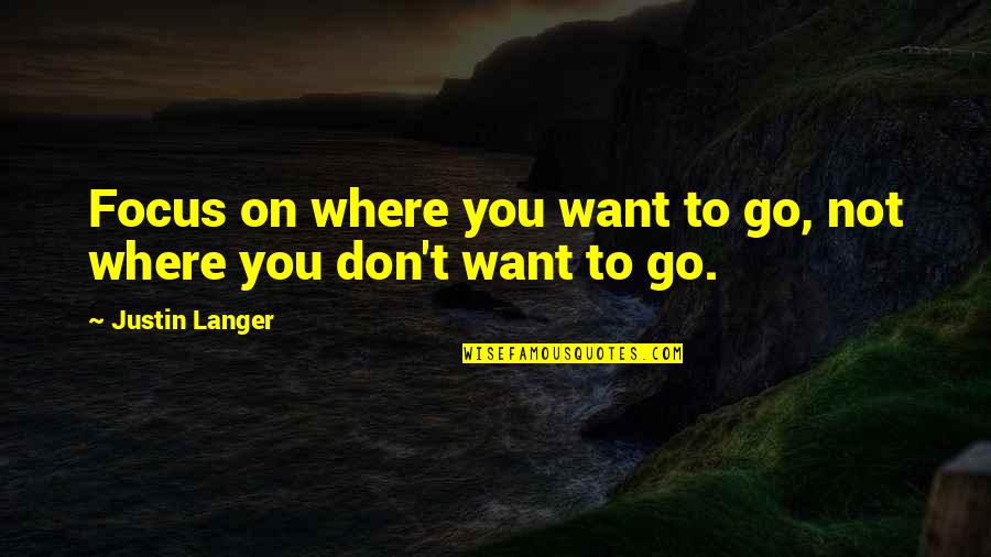 Separation In Marriage Quotes By Justin Langer: Focus on where you want to go, not
