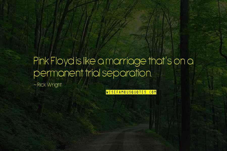 Separation In Marriage Quotes By Rick Wright: Pink Floyd is like a marriage that's on