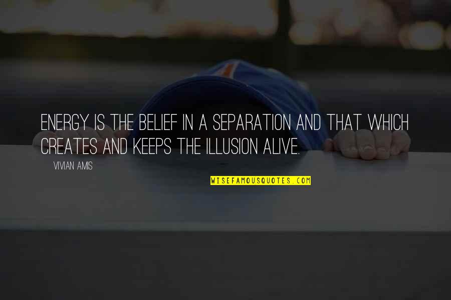 Separation Is An Illusion Quotes By Vivian Amis: Energy is the belief in a separation and