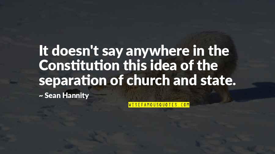 Separation Of Church And State Constitution Quotes By Sean Hannity: It doesn't say anywhere in the Constitution this