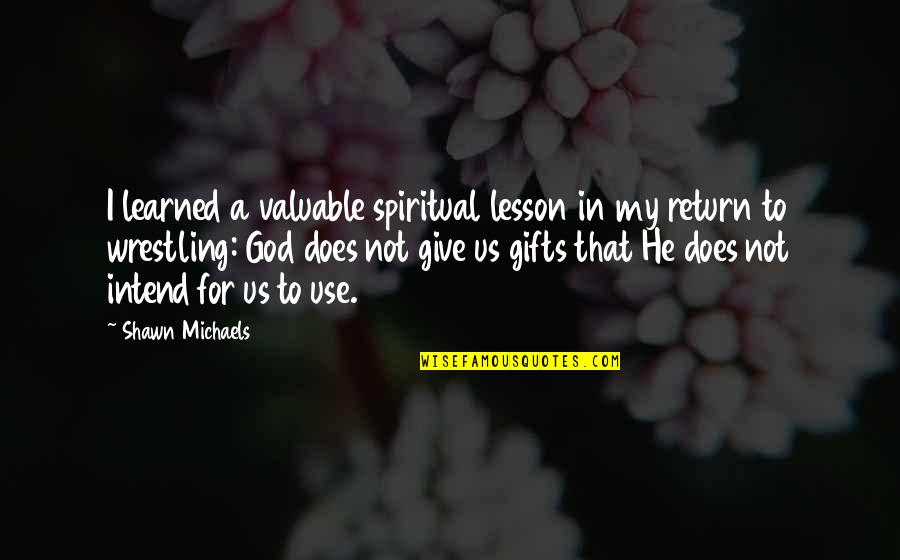 Separation Of Friends Quotes By Shawn Michaels: I learned a valuable spiritual lesson in my Separation Of Friends Quotes By Shawn Michaels: I learned a valuable spiritual lesson in my