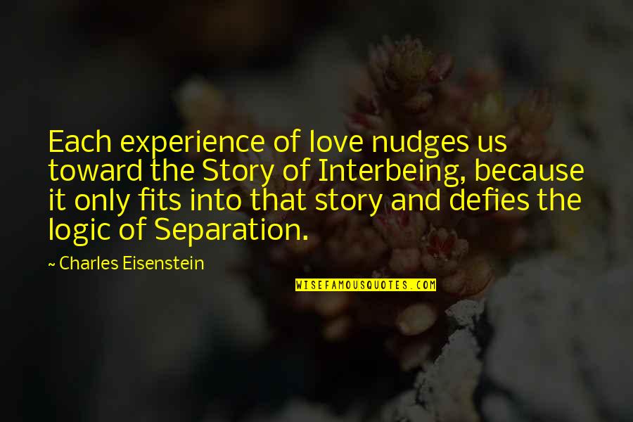 Separation Of Love Quotes By Charles Eisenstein: Each experience of love nudges us toward the Separation Of Love Quotes By Charles Eisenstein: Each experience of love nudges us toward the