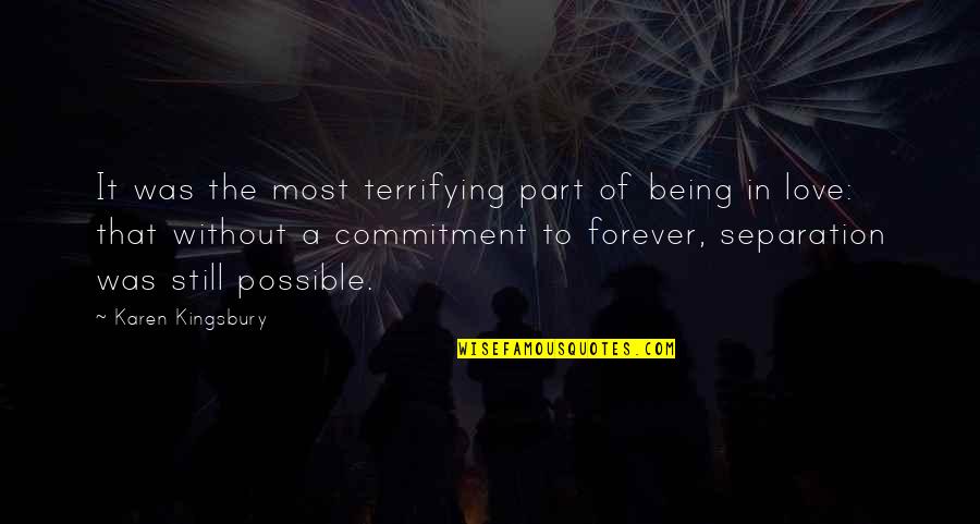 Separation Of Love Quotes By Karen Kingsbury: It was the most terrifying part of being Separation Of Love Quotes By Karen Kingsbury: It was the most terrifying part of being
