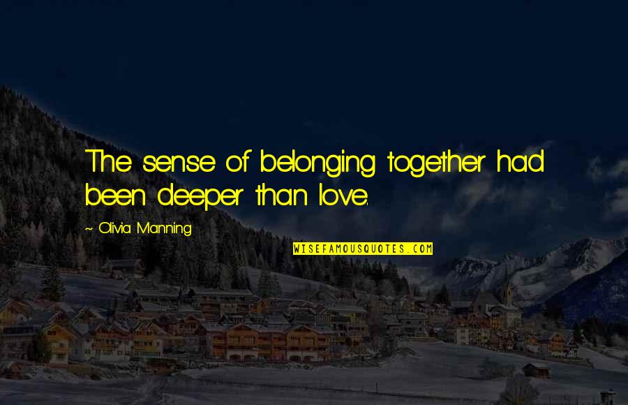 Separation Of Love Quotes By Olivia Manning: The sense of belonging together had been deeper Separation Of Love Quotes By Olivia Manning: The sense of belonging together had been deeper