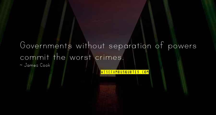 Separation Of Powers Quotes By James Cook: Governments without separation of powers commit the worst
