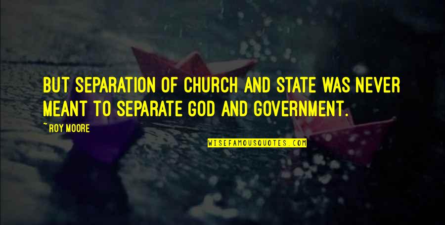 Separation Of State Quotes By Roy Moore: But separation of church and state was never