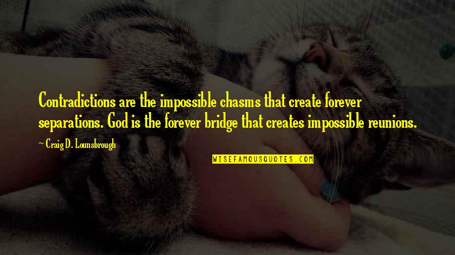 Separations Quotes By Craig D. Lounsbrough: Contradictions are the impossible chasms that create forever