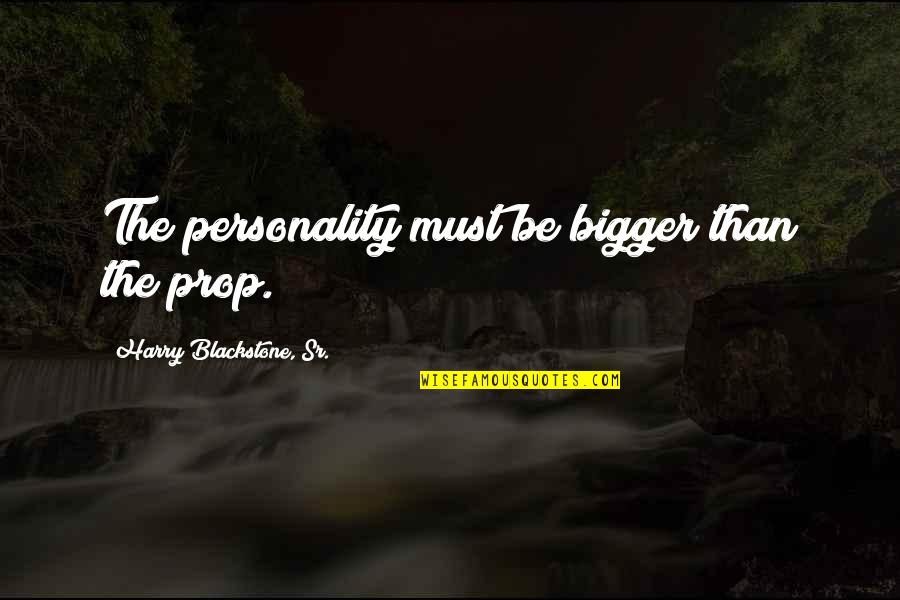 Separatism In Europe Quotes By Harry Blackstone, Sr.: The personality must be bigger than the prop. Separatism In Europe Quotes By Harry Blackstone, Sr.: The personality must be bigger than the prop.