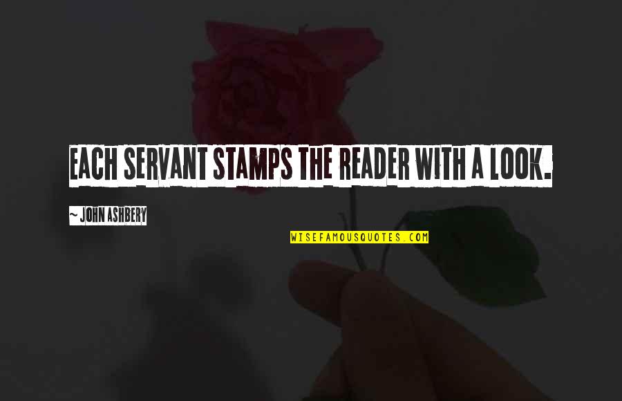 Separatisme En Quotes By John Ashbery: Each servant stamps the reader with a look.
