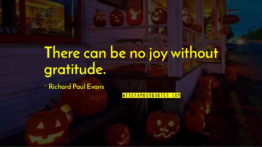 Separatists Church Quotes By Richard Paul Evans: There can be no joy without gratitude.
