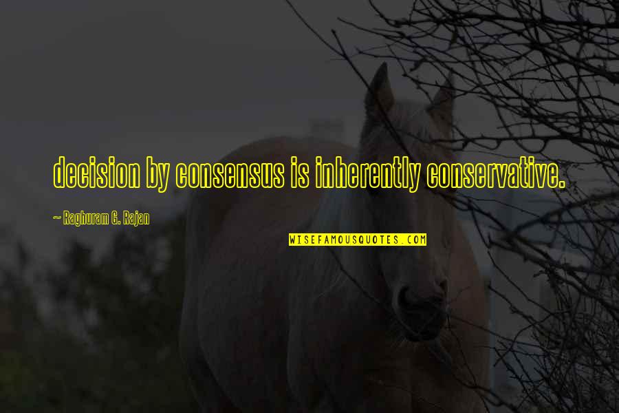 Separatists Colonial America Quotes By Raghuram G. Rajan: decision by consensus is inherently conservative. Separatists Colonial America Quotes By Raghuram G. Rajan: decision by consensus is inherently conservative.