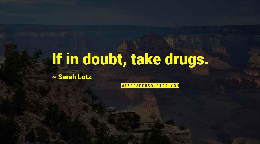 Separators Orthodontics Quotes By Sarah Lotz: If in doubt, take drugs.