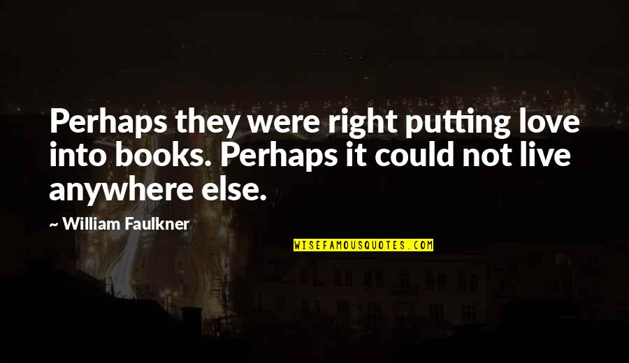 Separin Quotes By William Faulkner: Perhaps they were right putting love into books.
