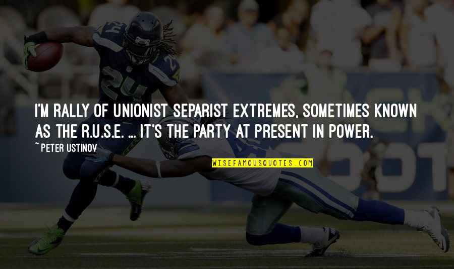 Separist Quotes By Peter Ustinov: I'm Rally of Unionist Separist Extremes, sometimes known Separist Quotes By Peter Ustinov: I'm Rally of Unionist Separist Extremes, sometimes known