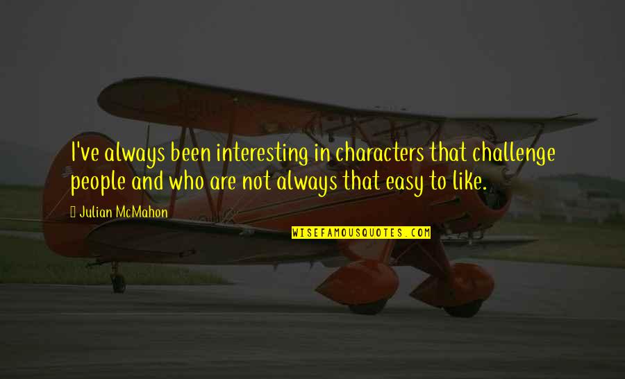 Sepasang Kurung Quotes By Julian McMahon: I've always been interesting in characters that challenge Sepasang Kurung Quotes By Julian McMahon: I've always been interesting in characters that challenge