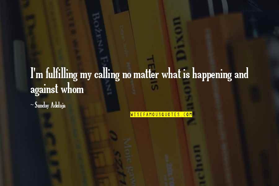 Sepasang Kurung Quotes By Sunday Adelaja: I'm fulfilling my calling no matter what is