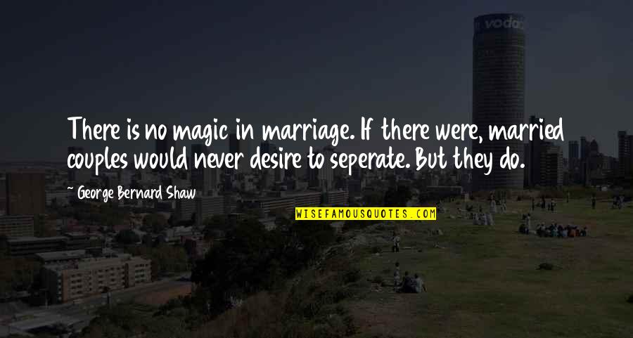 Seperate Quotes By George Bernard Shaw: There is no magic in marriage. If there Seperate Quotes By George Bernard Shaw: There is no magic in marriage. If there