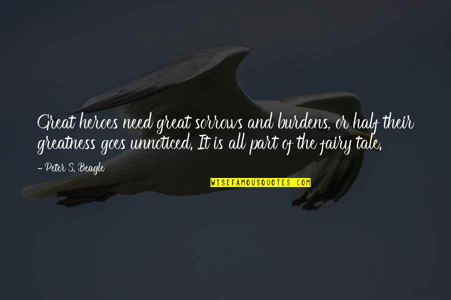 Seperately Quotes By Peter S. Beagle: Great heroes need great sorrows and burdens, or Seperately Quotes By Peter S. Beagle: Great heroes need great sorrows and burdens, or
