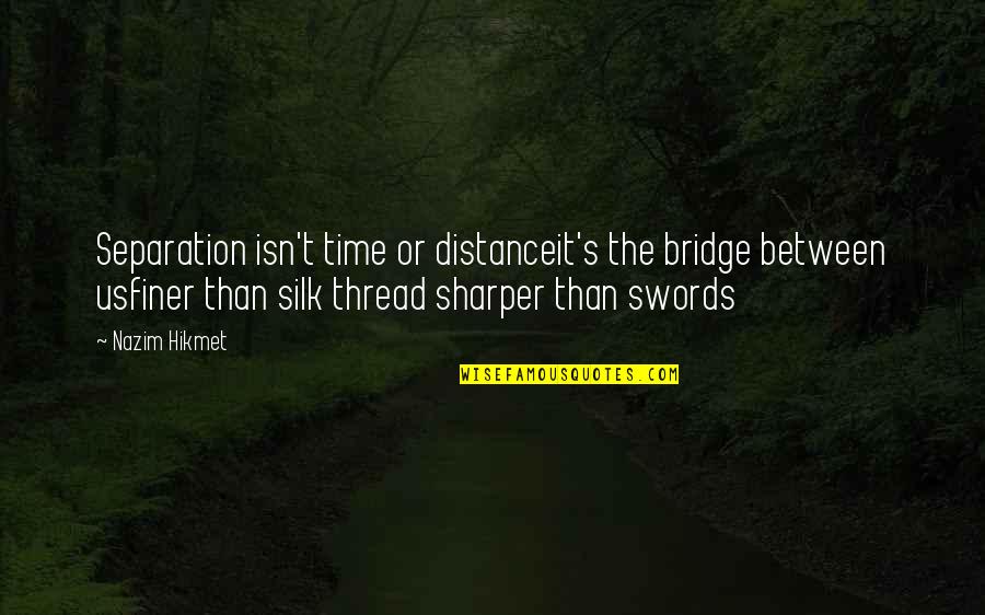 Seperation Quotes By Nazim Hikmet: Separation isn't time or distanceit's the bridge between Seperation Quotes By Nazim Hikmet: Separation isn't time or distanceit's the bridge between