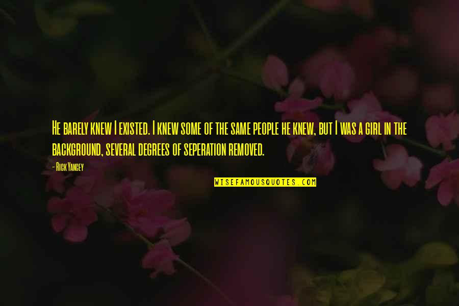 Seperation Quotes By Rick Yancey: He barely knew I existed. I knew some Seperation Quotes By Rick Yancey: He barely knew I existed. I knew some
