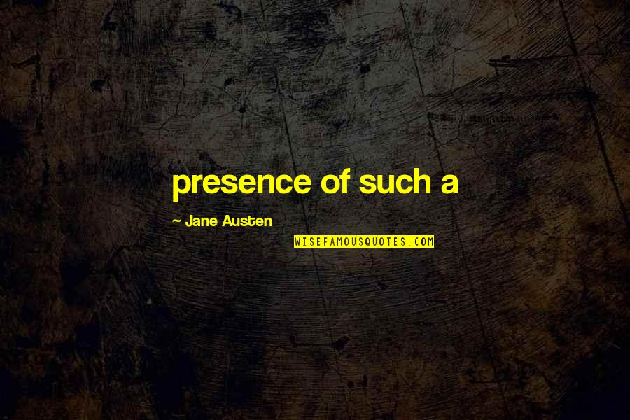 Seperti Yang Dulu Quotes By Jane Austen: presence of such a