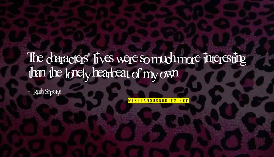 Sepetys Books Quotes By Ruth Sepetys: The characters' lives were so much more interesting Sepetys Books Quotes By Ruth Sepetys: The characters' lives were so much more interesting