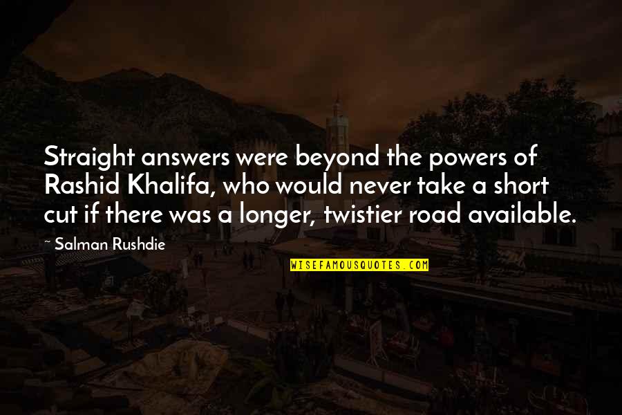 Sephy Quotes By Salman Rushdie: Straight answers were beyond the powers of Rashid Sephy Quotes By Salman Rushdie: Straight answers were beyond the powers of Rashid