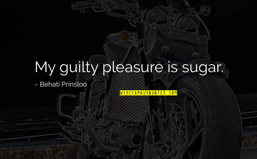 Sepideh Razavi Quotes By Behati Prinsloo: My guilty pleasure is sugar.