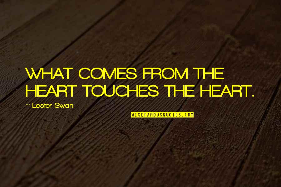 Sepideh Razavi Quotes By Lester Swan: WHAT COMES FROM THE HEART TOUCHES THE HEART.