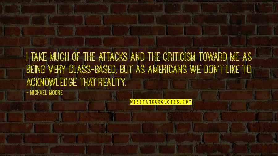 Sepikujahu Quotes By Michael Moore: I take much of the attacks and the Sepikujahu Quotes By Michael Moore: I take much of the attacks and the