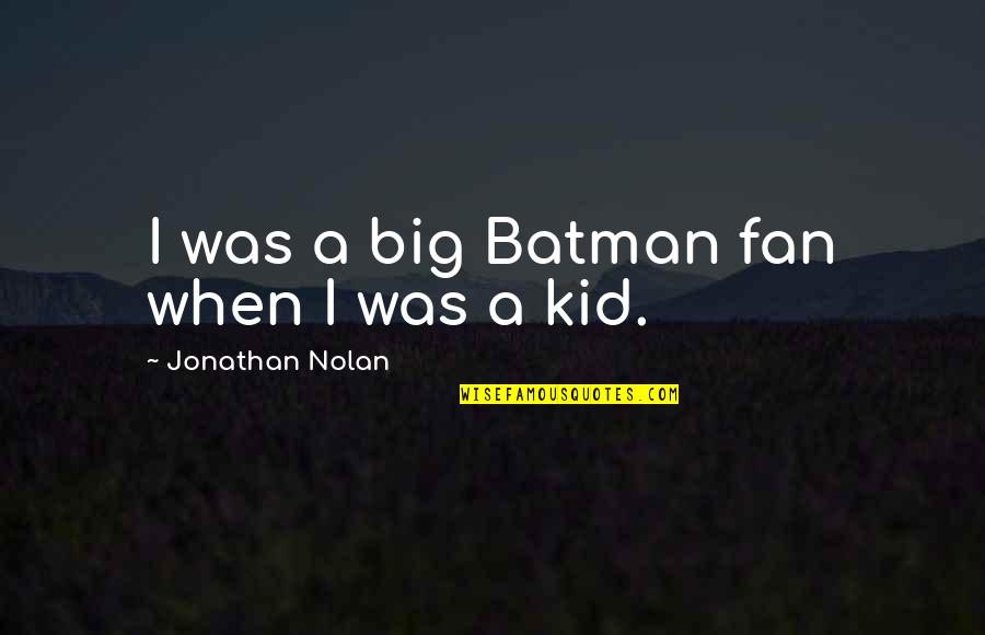 Sepion Quotes By Jonathan Nolan: I was a big Batman fan when I Sepion Quotes By Jonathan Nolan: I was a big Batman fan when I