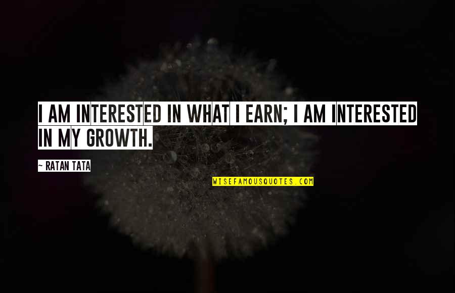 Sepion Quotes By Ratan Tata: I am interested in what I earn; I