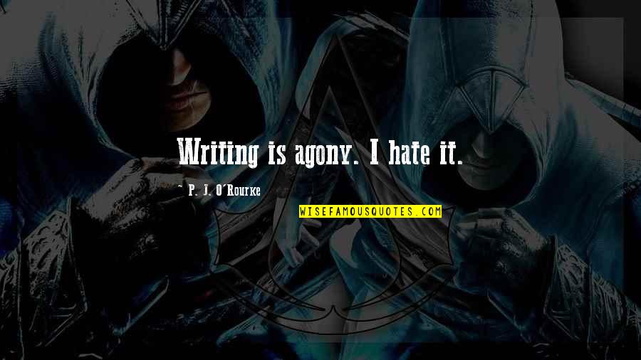 Sepiring Berdua Quotes By P. J. O'Rourke: Writing is agony. I hate it.