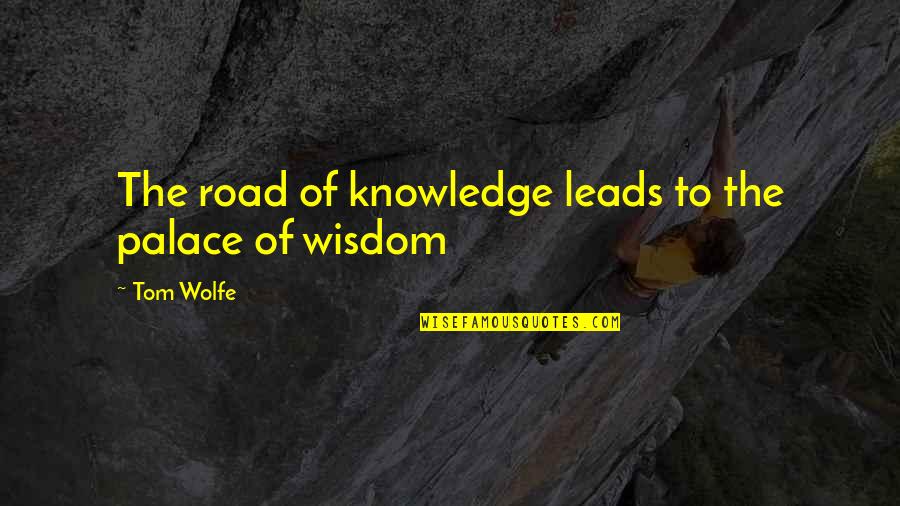 Sepiring Berdua Quotes By Tom Wolfe: The road of knowledge leads to the palace