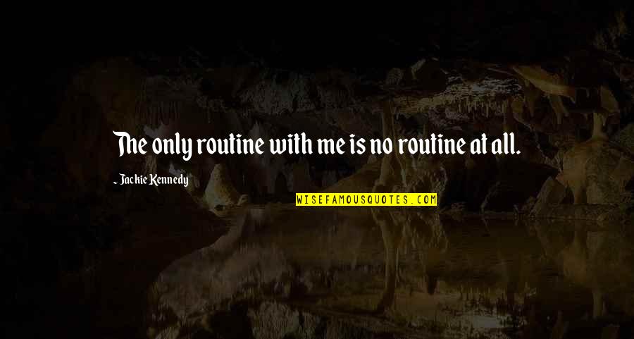 Sepolcro Dei Quotes By Jackie Kennedy: The only routine with me is no routine