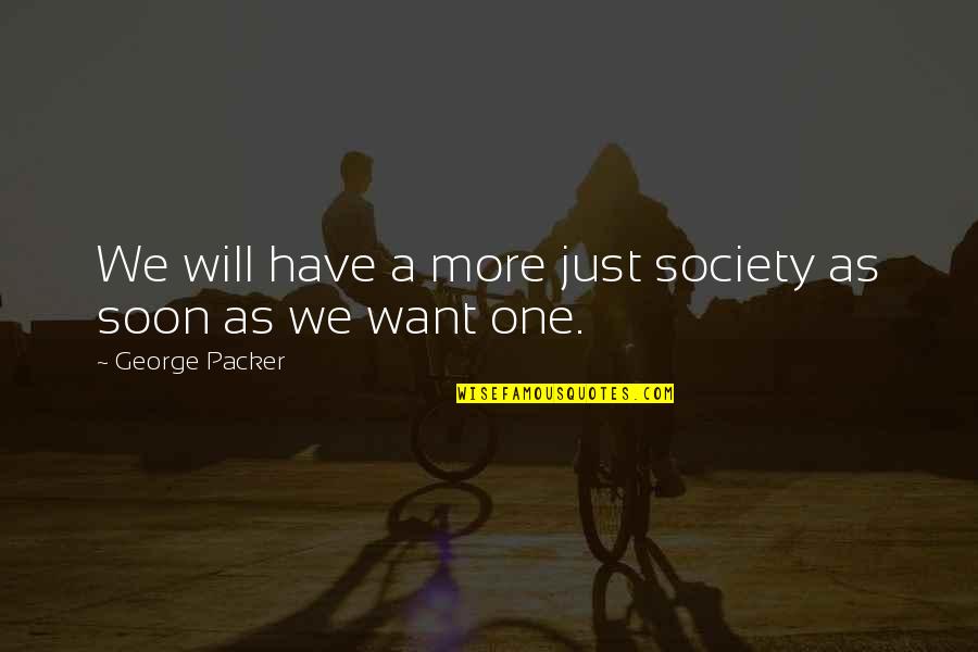 Sepotong Episode Quotes By George Packer: We will have a more just society as Sepotong Episode Quotes By George Packer: We will have a more just society as