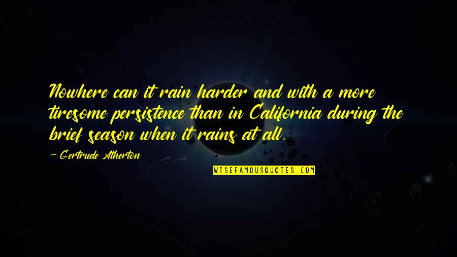 Sepotong Episode Quotes By Gertrude Atherton: Nowhere can it rain harder and with a Sepotong Episode Quotes By Gertrude Atherton: Nowhere can it rain harder and with a