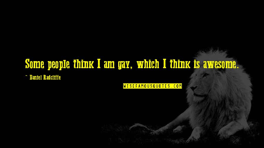 Sepp Blatter Best Quotes By Daniel Radcliffe: Some people think I am gay, which I Sepp Blatter Best Quotes By Daniel Radcliffe: Some people think I am gay, which I