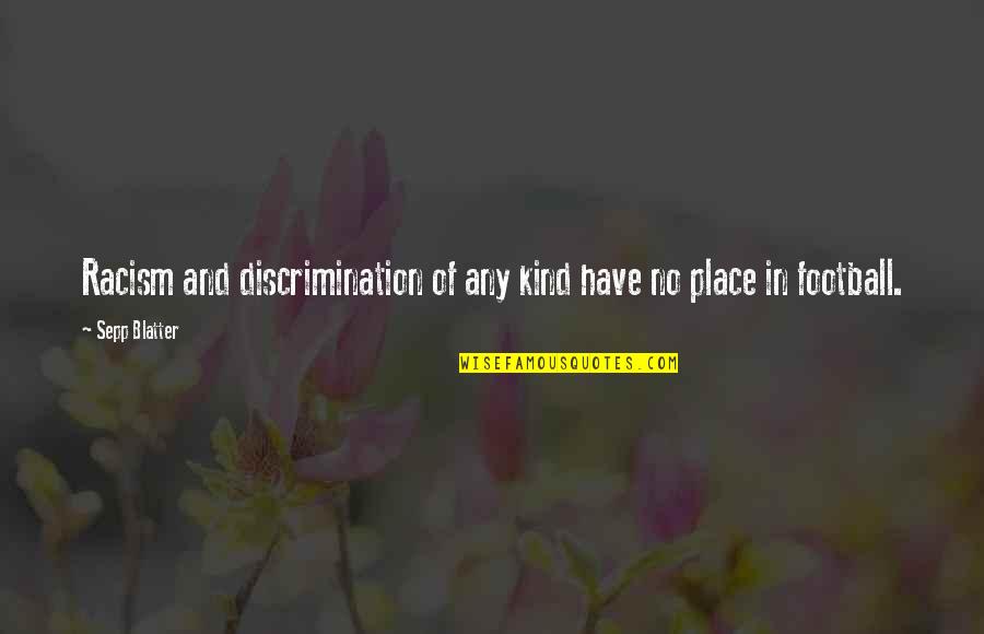 Sepp Blatter Best Quotes By Sepp Blatter: Racism and discrimination of any kind have no