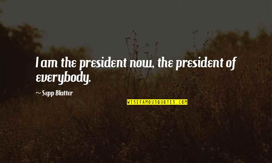 Sepp Blatter Best Quotes By Sepp Blatter: I am the president now, the president of Sepp Blatter Best Quotes By Sepp Blatter: I am the president now, the president of