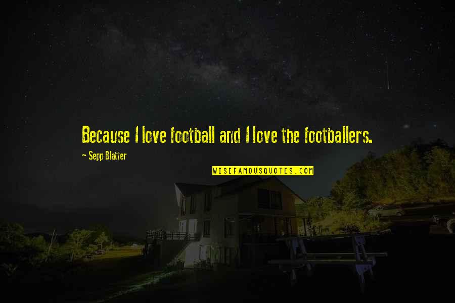 Sepp Blatter Best Quotes By Sepp Blatter: Because I love football and I love the Sepp Blatter Best Quotes By Sepp Blatter: Because I love football and I love the