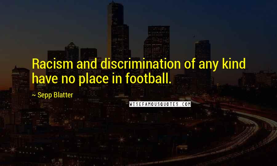 Sepp Blatter quotes: Racism and discrimination of any kind have no place in football.