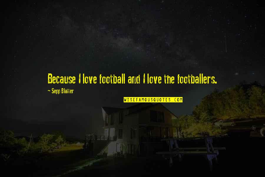 Sepp Quotes By Sepp Blatter: Because I love football and I love the