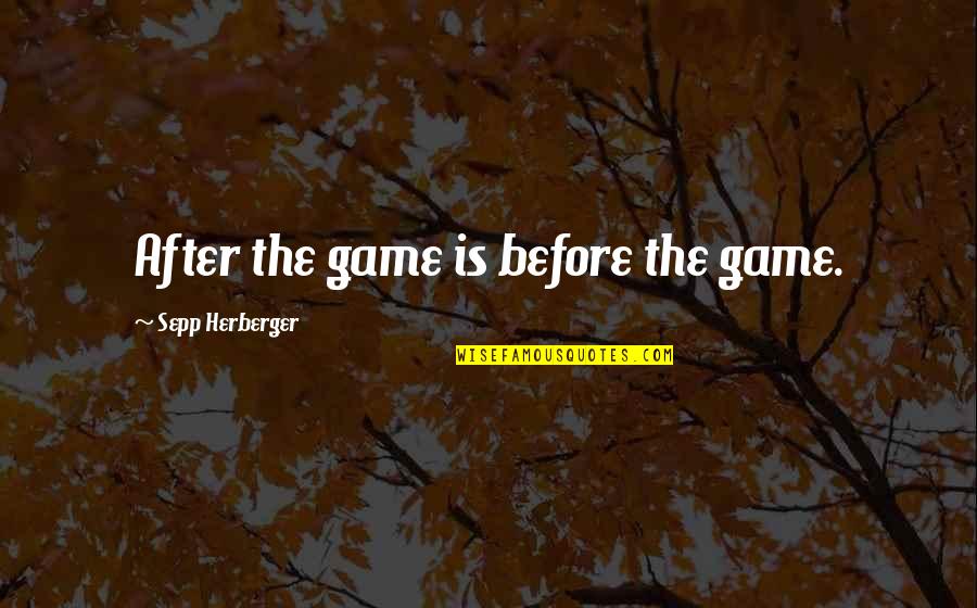Sepp Quotes By Sepp Herberger: After the game is before the game. Sepp Quotes By Sepp Herberger: After the game is before the game.