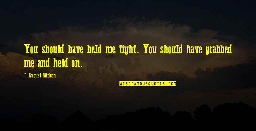 Seppelt Quotes By August Wilson: You should have held me tight. You should