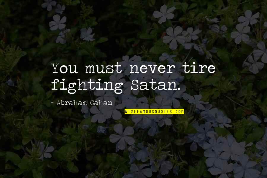 Sepphoris Nazareth Quotes By Abraham Cahan: You must never tire fighting Satan.