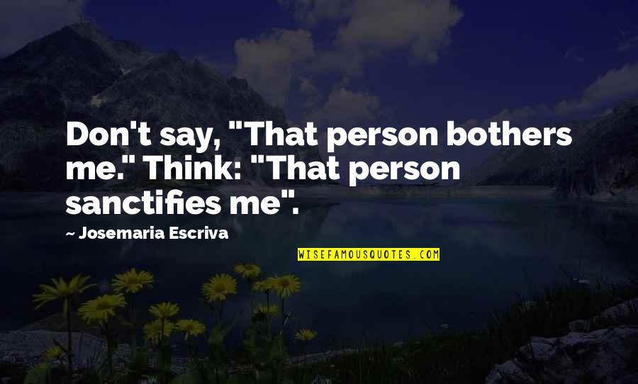 Sept 11 2001 Never Forget Quotes By Josemaria Escriva: Don't say, "That person bothers me." Think: "That Sept 11 2001 Never Forget Quotes By Josemaria Escriva: Don't say, "That person bothers me." Think: "That