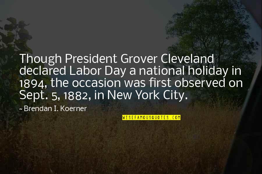 Sept Quotes By Brendan I. Koerner: Though President Grover Cleveland declared Labor Day a