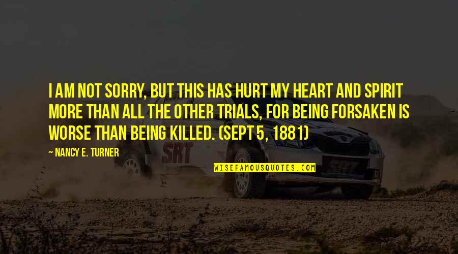 Sept Quotes By Nancy E. Turner: I am not sorry, but this has hurt